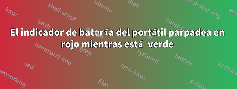 El indicador de batería del portátil parpadea en rojo mientras está verde