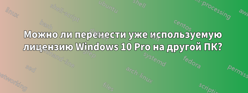 Можно ли перенести уже используемую лицензию Windows 10 Pro на другой ПК?