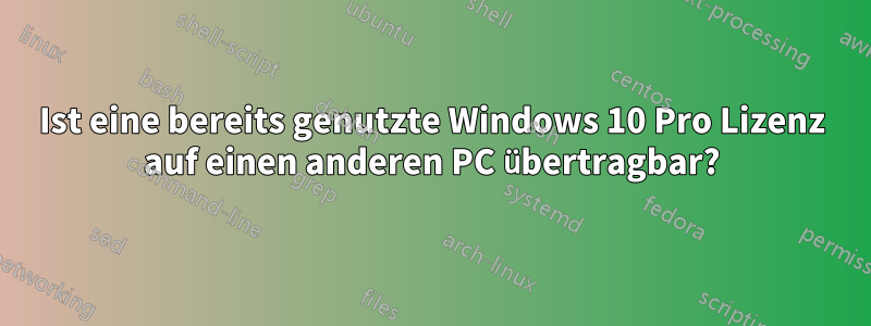 Ist eine bereits genutzte Windows 10 Pro Lizenz auf einen anderen PC übertragbar?