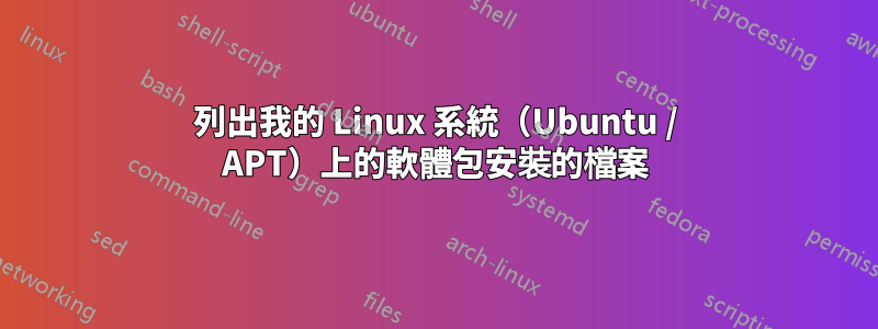 列出我的 Linux 系統（Ubuntu / APT）上的軟體包安裝的檔案