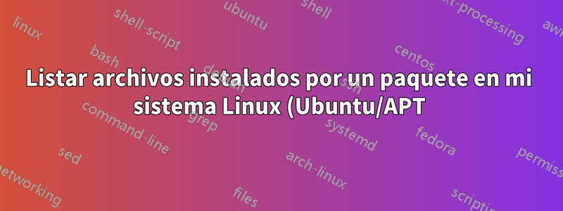 Listar archivos instalados por un paquete en mi sistema Linux (Ubuntu/APT)