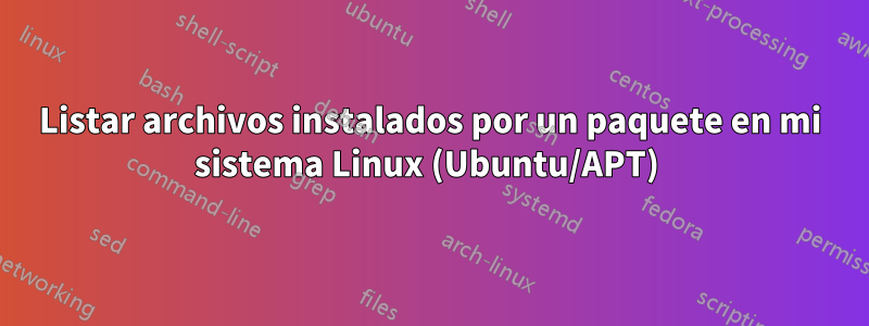 Listar archivos instalados por un paquete en mi sistema Linux (Ubuntu/APT) 