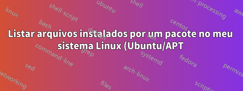 Listar arquivos instalados por um pacote no meu sistema Linux (Ubuntu/APT)