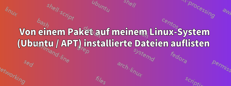 Von einem Paket auf meinem Linux-System (Ubuntu / APT) installierte Dateien auflisten 