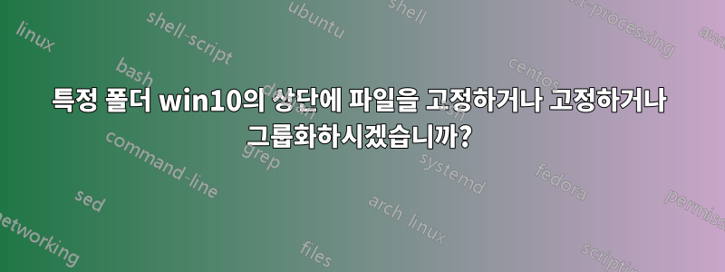 특정 폴더 win10의 상단에 파일을 고정하거나 고정하거나 그룹화하시겠습니까?