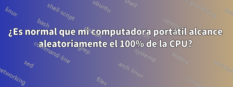 ¿Es normal que mi computadora portátil alcance aleatoriamente el 100% de la CPU?