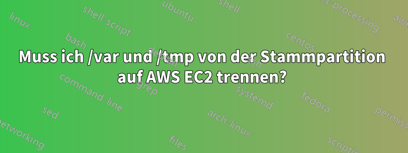 Muss ich /var und /tmp von der Stammpartition auf AWS EC2 trennen?