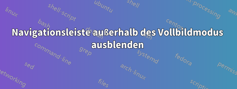 Navigationsleiste außerhalb des Vollbildmodus ausblenden