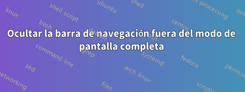 Ocultar la barra de navegación fuera del modo de pantalla completa