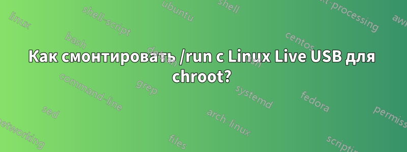 Как смонтировать /run с Linux Live USB для chroot?