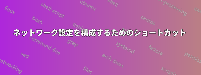 ネットワーク設定を構成するためのショートカット