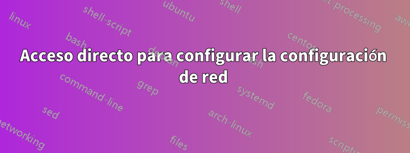 Acceso directo para configurar la configuración de red