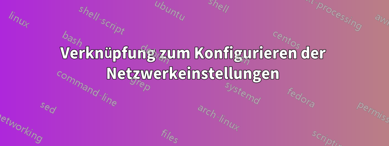 Verknüpfung zum Konfigurieren der Netzwerkeinstellungen