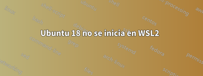 Ubuntu 18 no se inicia en WSL2 