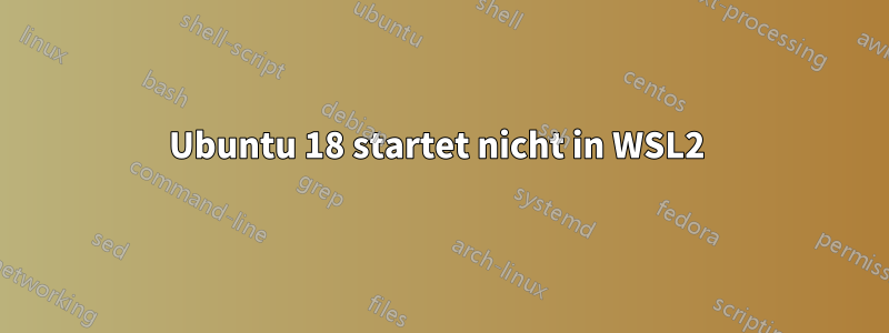 Ubuntu 18 startet nicht in WSL2 