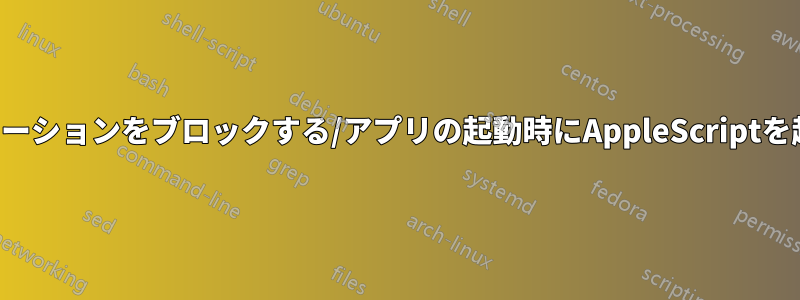 アプリケーションをブロックする/アプリの起動時にAppleScriptを起動する