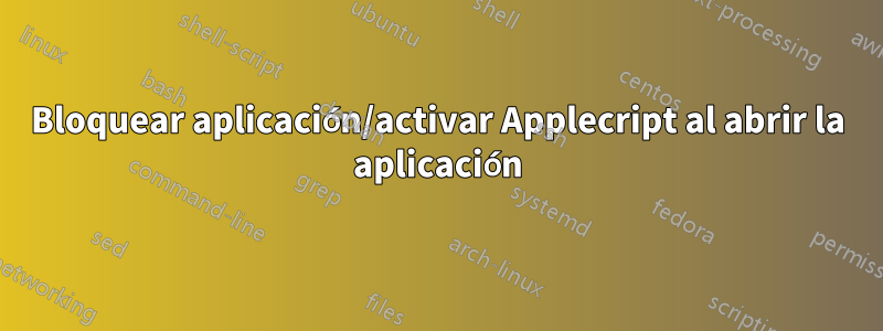 Bloquear aplicación/activar Applecript al abrir la aplicación