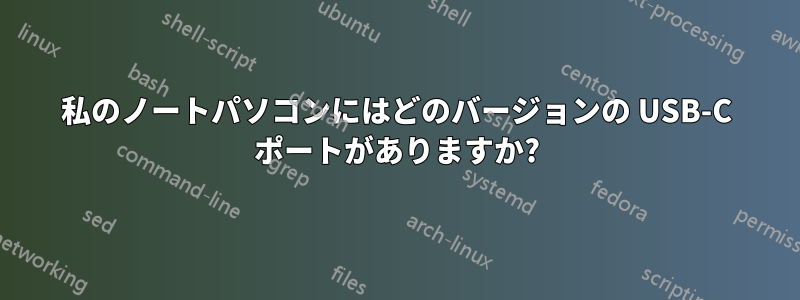 私のノートパソコンにはどのバージョンの USB-C ポートがありますか?