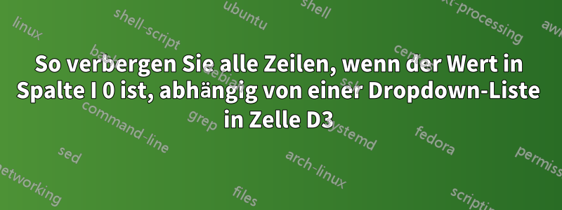 So verbergen Sie alle Zeilen, wenn der Wert in Spalte I 0 ist, abhängig von einer Dropdown-Liste in Zelle D3