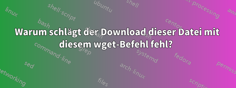 Warum schlägt der Download dieser Datei mit diesem wget-Befehl fehl? 