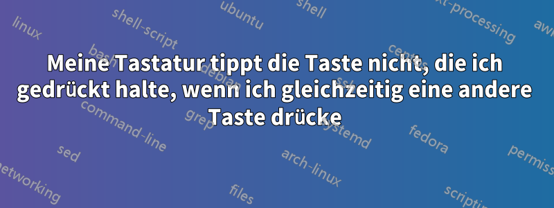 Meine Tastatur tippt die Taste nicht, die ich gedrückt halte, wenn ich gleichzeitig eine andere Taste drücke