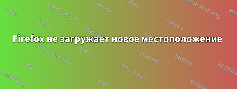 Firefox не загружает новое местоположение