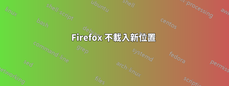 Firefox 不載入新位置