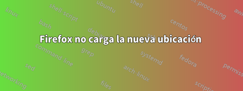 Firefox no carga la nueva ubicación