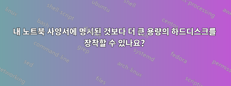 내 노트북 ​​사양서에 명시된 것보다 더 큰 용량의 하드디스크를 장착할 수 있나요?