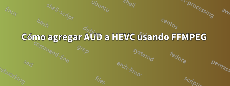 Cómo agregar AUD a HEVC usando FFMPEG