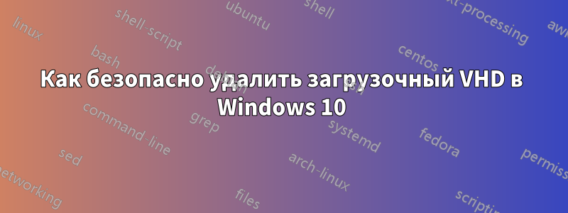 Как безопасно удалить загрузочный VHD в Windows 10