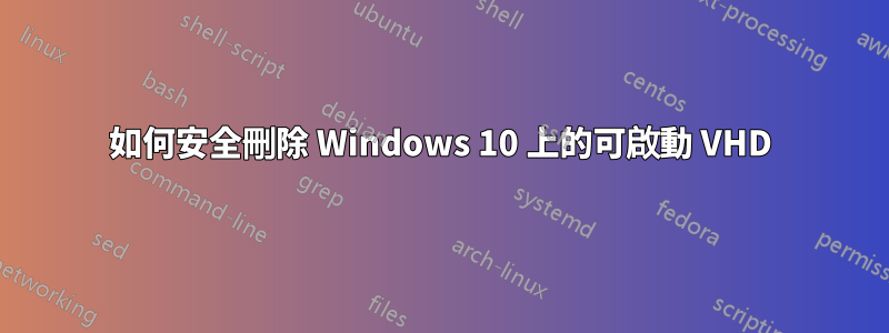 如何安全刪除 Windows 10 上的可啟動 VHD