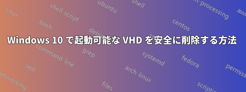 Windows 10 で起動可能な VHD を安全に削除する方法