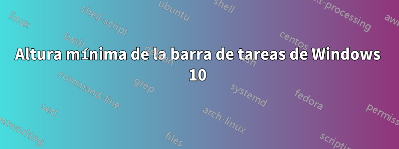 Altura mínima de la barra de tareas de Windows 10