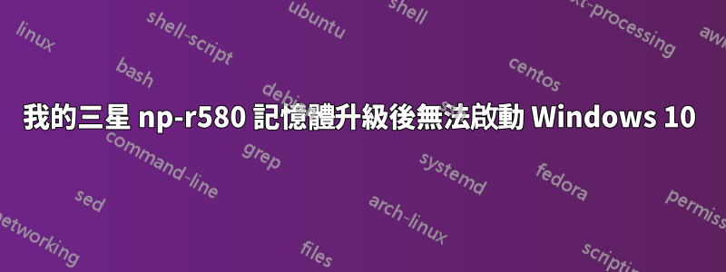 我的三星 np-r580 記憶體升級後無法啟動 Windows 10