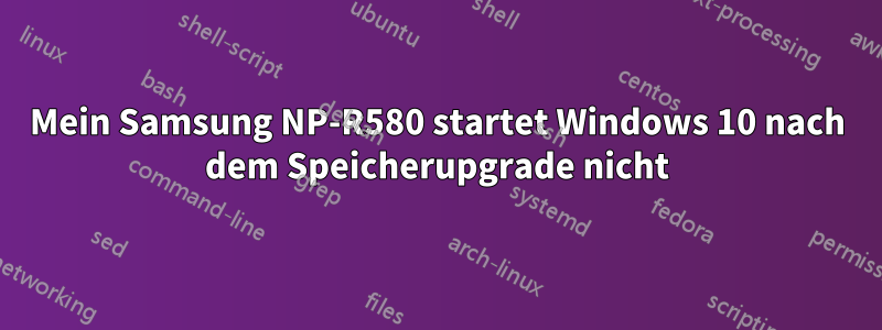 Mein Samsung NP-R580 startet Windows 10 nach dem Speicherupgrade nicht