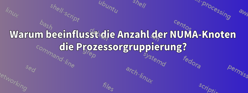 Warum beeinflusst die Anzahl der NUMA-Knoten die Prozessorgruppierung?