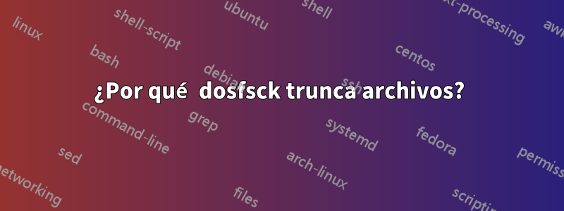 ¿Por qué dosfsck trunca archivos?