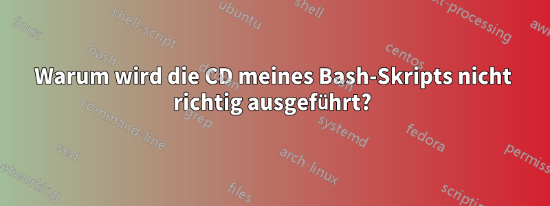 Warum wird die CD meines Bash-Skripts nicht richtig ausgeführt?