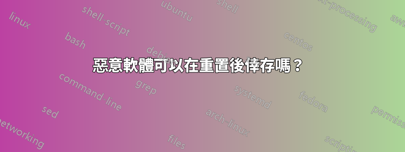 惡意軟體可以在重置後倖存嗎？ 