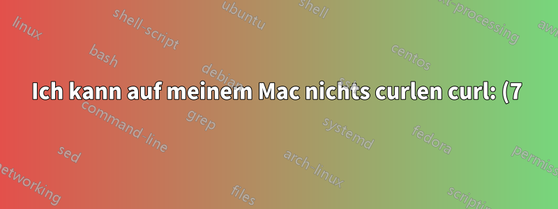 Ich kann auf meinem Mac nichts curlen curl: (7) Es konnte keine Verbindung zum Server hergestellt werden