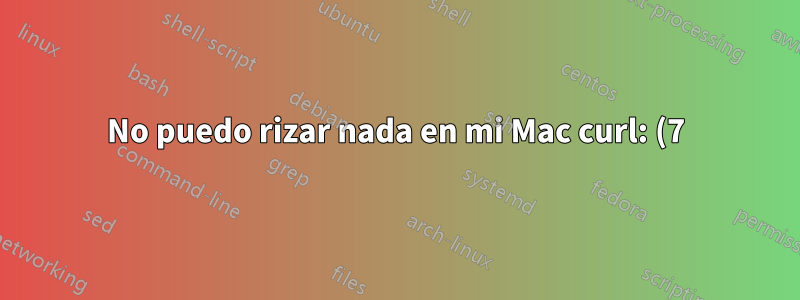 No puedo rizar nada en mi Mac curl: (7) No se pudo conectar al servidor