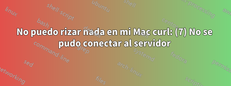 No puedo rizar nada en mi Mac curl: (7) No se pudo conectar al servidor