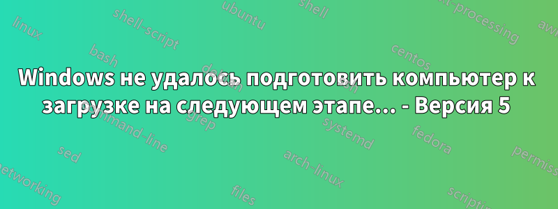 Windows не удалось подготовить компьютер к загрузке на следующем этапе... - Версия 5