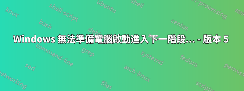 Windows 無法準備電腦啟動進入下一階段... - 版本 5