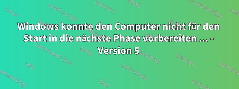 Windows konnte den Computer nicht für den Start in die nächste Phase vorbereiten ... - Version 5