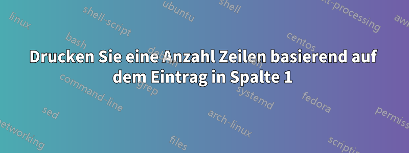 Drucken Sie eine Anzahl Zeilen basierend auf dem Eintrag in Spalte 1