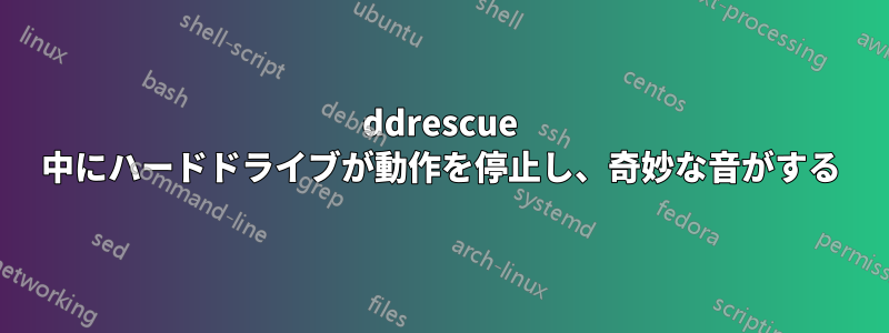 ddrescue 中にハードドライブが動作を停止し、奇妙な音がする