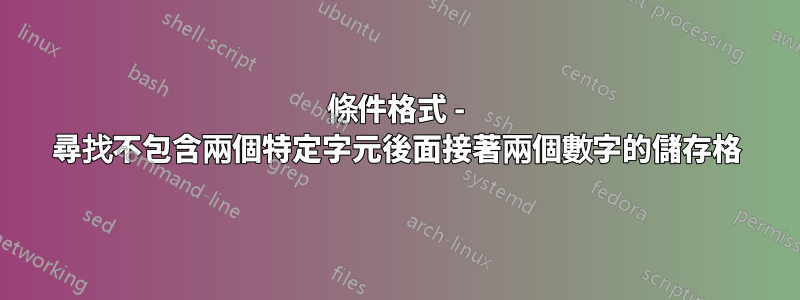 條件格式 - 尋找不包含兩個特定字元後面接著兩個數字的儲存格