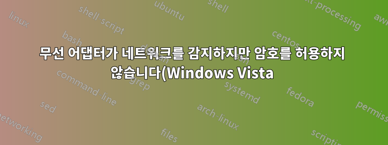 무선 어댑터가 네트워크를 감지하지만 암호를 허용하지 않습니다(Windows Vista)